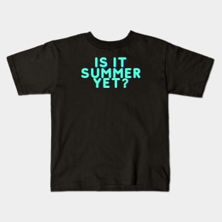 IS IT SUMMER YET? Kids T-Shirt